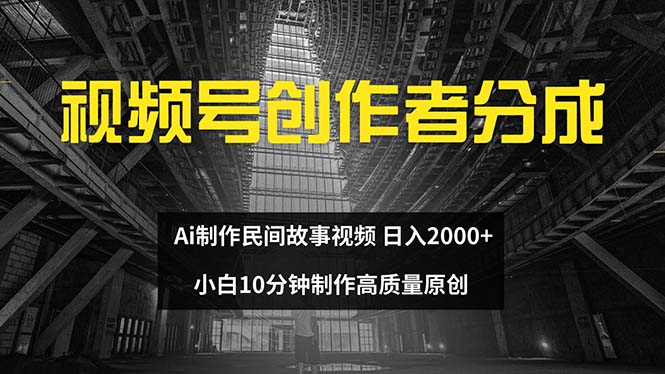 视频号创作者分成 ai制作民间故事 新手小白10分钟制作高质量视频 日入2000跨境课程-外贸教程-精品网课-电商运营课库课堂