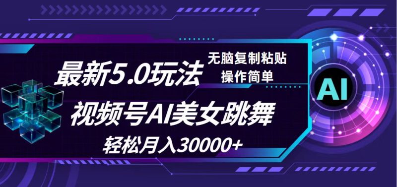 视频号5.0最新玩法，AI美女跳舞，轻松月入30000+跨境课程-外贸教程-精品网课-电商运营课库课堂