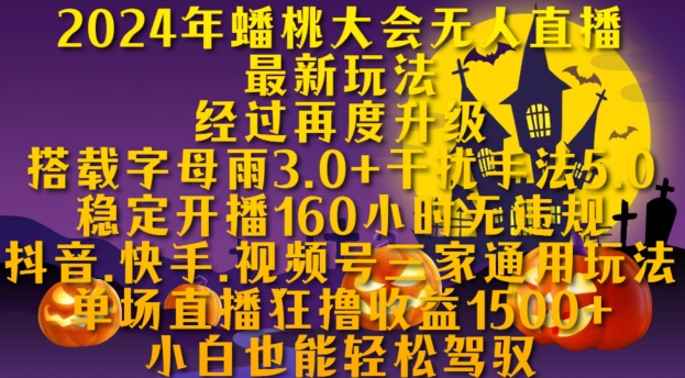 2024年蟠桃大会无人直播最新玩法，稳定开播160小时无违规，抖音、快手、视频号三家通用玩法跨境课程-外贸教程-精品网课-电商运营课库课堂