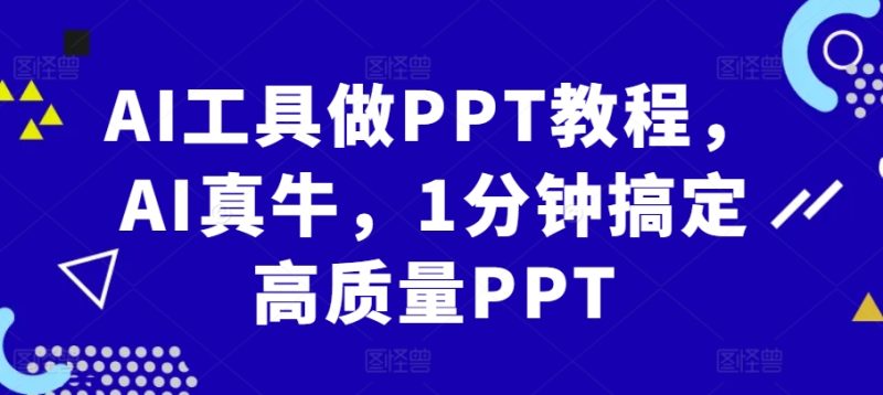 AI工具做PPT教程，AI真牛，1分钟搞定高质量PPT跨境课程-外贸教程-精品网课-电商运营课库课堂
