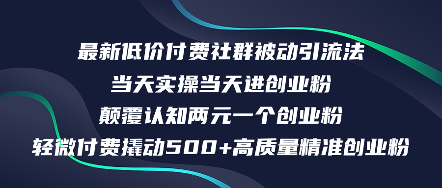 最新低价付费社群日引500+高质量精准创业粉，当天实操当天进创业粉，日…跨境课程-外贸教程-精品网课-电商运营课库课堂