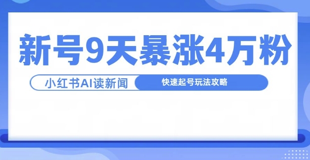 一分钟读新闻联播，9天爆涨4万粉，快速起号玩法攻略跨境课程-外贸教程-精品网课-电商运营课库课堂