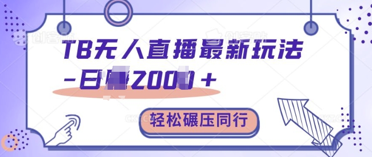 TB无人直播最新玩法轻松日入2k+，碾压同行，保姆级教学跨境课程-外贸教程-精品网课-电商运营课库课堂