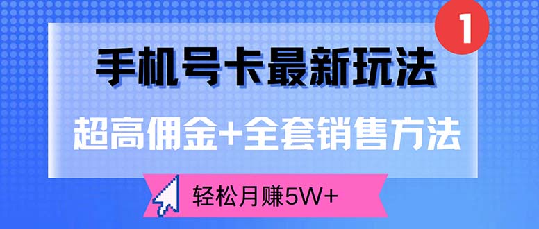 手机号卡最新玩法，超高佣金+全套销售方法，轻松月赚5W+跨境课程-外贸教程-精品网课-电商运营课库课堂
