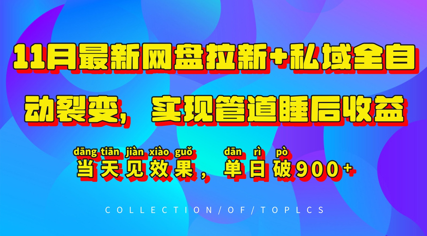 11月最新网盘拉新+私域全自动裂变，实现管道睡后收益，当天见效果，单日破900+跨境课程-外贸教程-精品网课-电商运营课库课堂