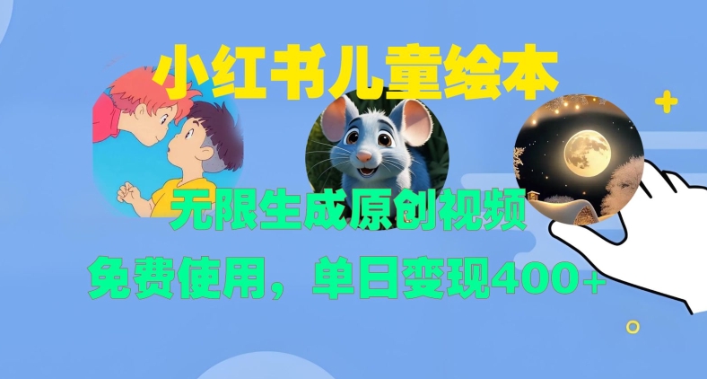 小红书儿童绘本，无限生成原创视频，免费使用，单日变现400+跨境课程-外贸教程-精品网课-电商运营课库课堂