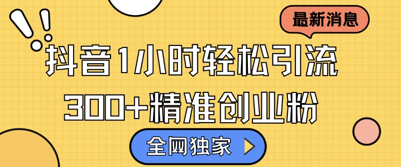 全网独家抖音引流，轻松日引300+精准创业粉跨境课程-外贸教程-精品网课-电商运营课库课堂