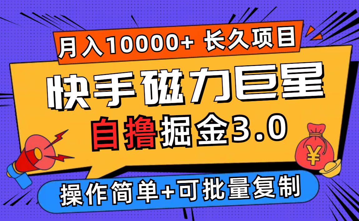 快手磁力巨星自撸掘金3.0，长久项目，日入500+个人可批量操作轻松月入过万跨境课程-外贸教程-精品网课-电商运营课库课堂