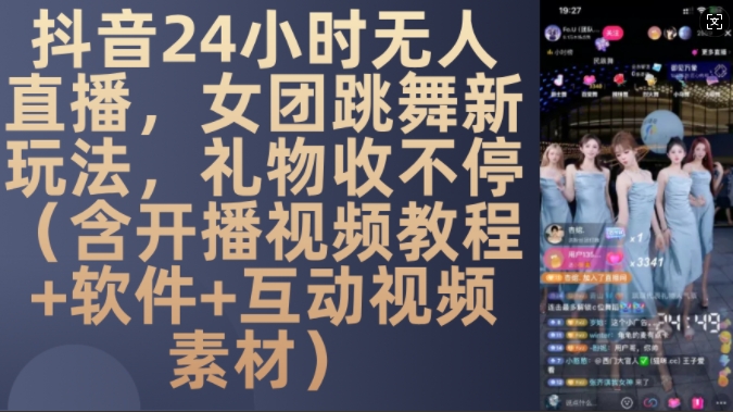 DY 24小时无人直播，女团跳舞新玩法，礼物收不停(含开播视频教程+软件+互动视频素材)跨境课程-外贸教程-精品网课-电商运营课库课堂