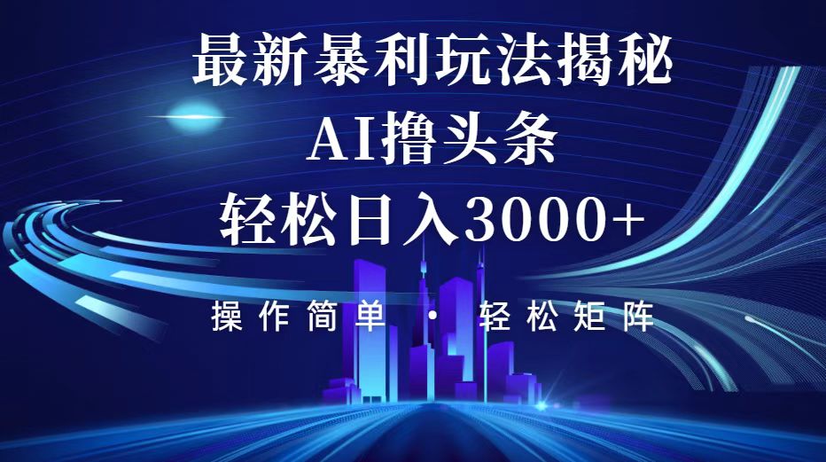 今日头条最新暴利玩法揭秘，轻松日入3000+跨境课程-外贸教程-精品网课-电商运营课库课堂