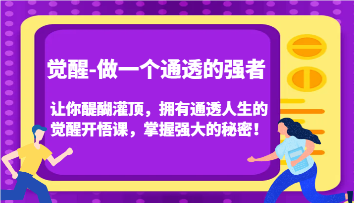 认知觉醒，让你醍醐灌顶拥有通透人生，掌握强大的秘密！觉醒开悟课（更新）跨境课程-外贸教程-精品网课-电商运营课库课堂
