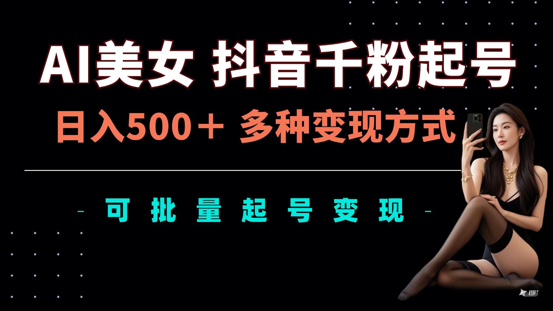 AI美女抖音千粉起号玩法，日入5张，多种变现方式，可批量矩阵起号出售跨境课程-外贸教程-精品网课-电商运营课库课堂