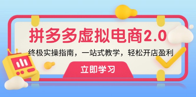 拼多多 虚拟项目-2.0：终极实操指南，一站式教学，轻松开店盈利跨境课程-外贸教程-精品网课-电商运营课库课堂