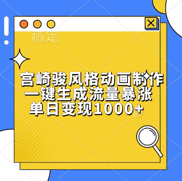 宫崎骏风格动画制作，一键生成流量暴涨，单日变现1000+跨境课程-外贸教程-精品网课-电商运营课库课堂