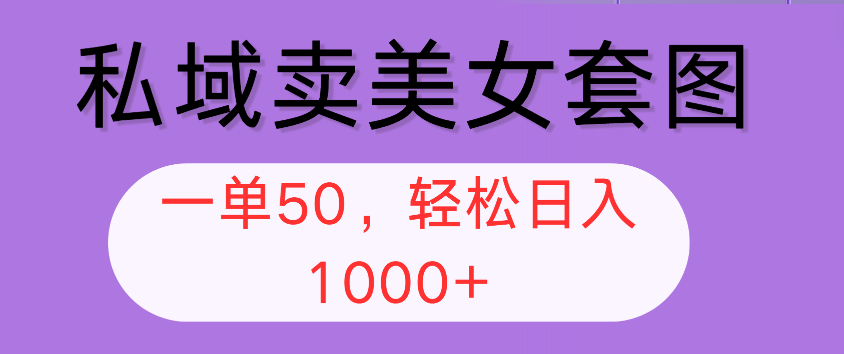 私域卖美女套图，全网各个平台可做，一单50，轻松日入1000+跨境课程-外贸教程-精品网课-电商运营课库课堂