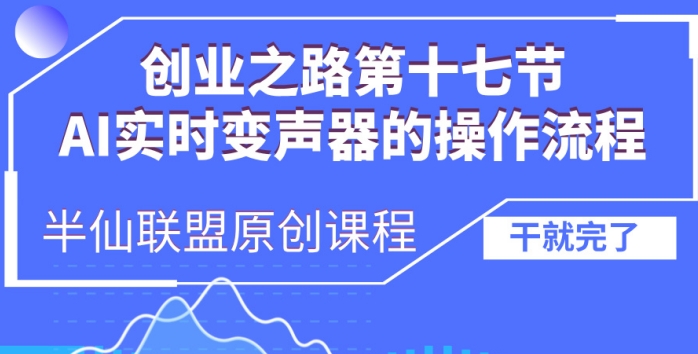 创业之路之AI实时变声器操作流程跨境课程-外贸教程-精品网课-电商运营课库课堂