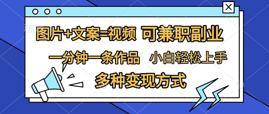 图片+文案=视频，精准暴力引流，可兼职副业，一分钟一条作品，小白轻松上手，多种变现方式跨境课程-外贸教程-精品网课-电商运营课库课堂