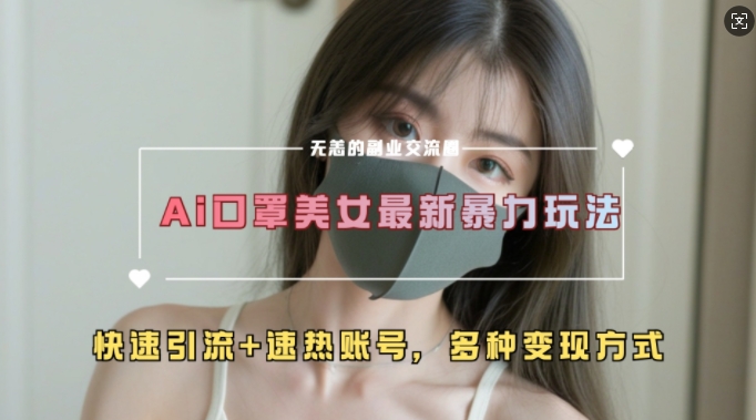 AI美女新玩法，超大流量+快速引流+速热账号跨境课程-外贸教程-精品网课-电商运营课库课堂