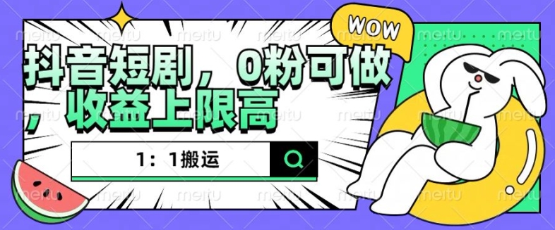 抖音短剧1：1搬运，无违规，0粉可做，收益上限高跨境课程-外贸教程-精品网课-电商运营课库课堂