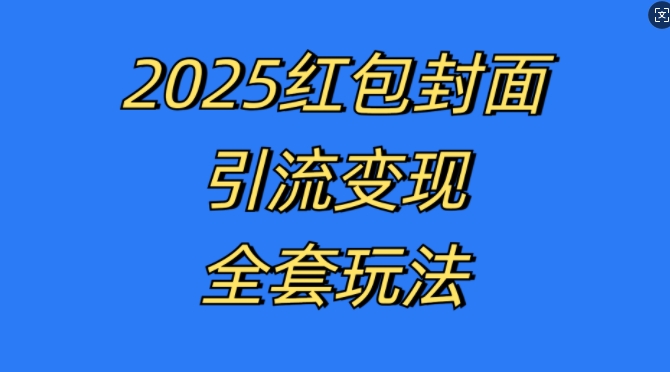 红包封面引流变现全套玩法，最新的引流玩法和变现模式，认真执行，嘎嘎赚钱跨境课程-外贸教程-精品网课-电商运营课库课堂
