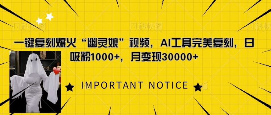 一键复刻爆火“幽灵娘”视频，AI工具完美复刻，日吸粉1000+，月变现过W跨境课程-外贸教程-精品网课-电商运营课库课堂