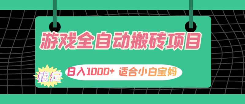 游戏全自动搬砖副业项目，日入1000+ 适合小白宝妈跨境课程-外贸教程-精品网课-电商运营课库课堂