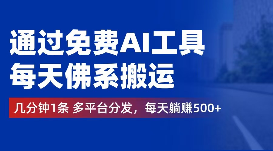 通过免费AI工具，每天佛系搬运。几分钟1条多平台分发，每天躺赚500+跨境课程-外贸教程-精品网课-电商运营课库课堂