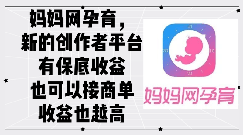妈妈网孕育，新的创作者平台，有保底收益也可以接商单收益也越高跨境课程-外贸教程-精品网课-电商运营课库课堂
