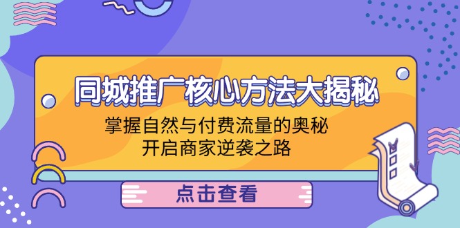 同城推广核心方法大揭秘：掌握自然与付费流量的奥秘，开启商家逆袭之路跨境课程-外贸教程-精品网课-电商运营课库课堂