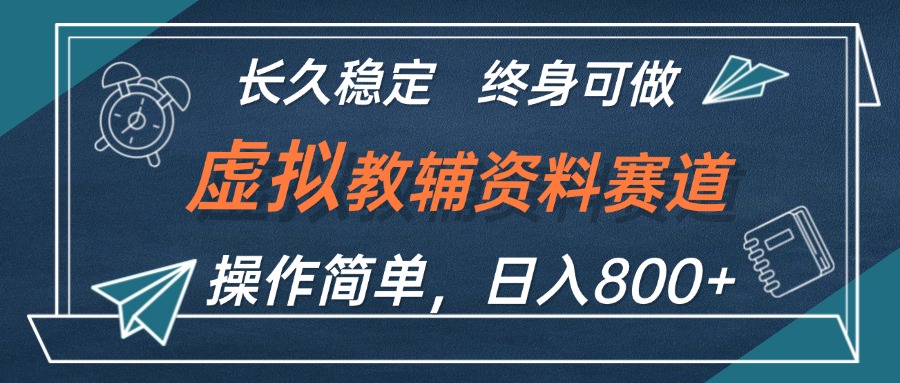 虚拟教辅资料玩法，日入800+，操作简单易上手，小白终身可做长期稳定跨境课程-外贸教程-精品网课-电商运营课库课堂