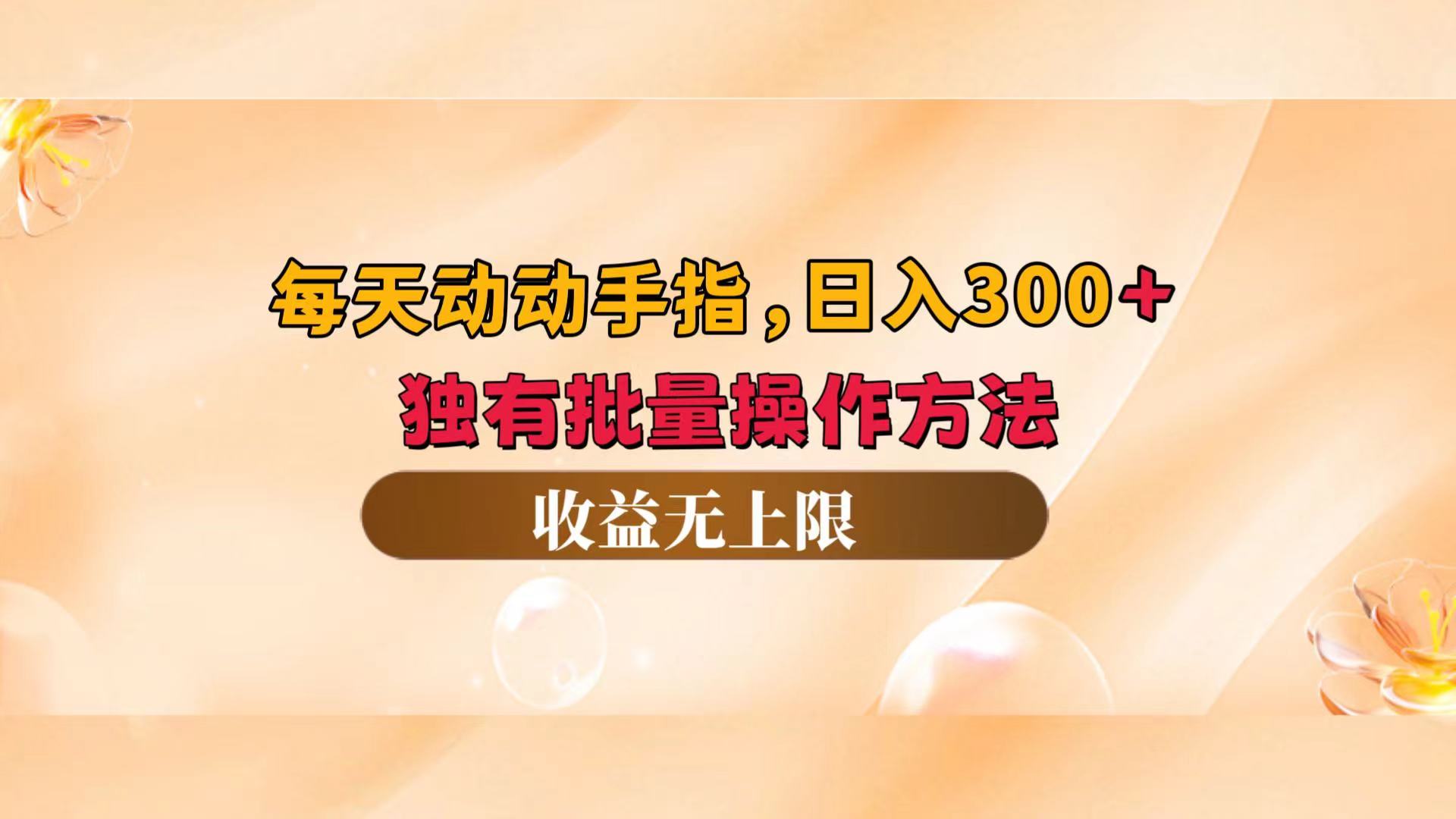 每天动动手指头，日入300+，独有批量操作方法，收益无上限跨境课程-外贸教程-精品网课-电商运营课库课堂
