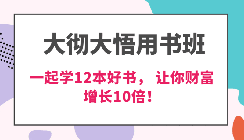 大彻大悟用书班，价值N万的课，一起学12本好书， 交付力创新提高3倍，财富增长10倍！跨境课程-外贸教程-精品网课-电商运营课库课堂