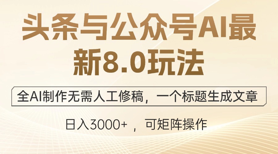 头条与公众号AI最新8.0玩法，全AI制作无需人工修稿，一个标题生成文章…跨境课程-外贸教程-精品网课-电商运营课库课堂