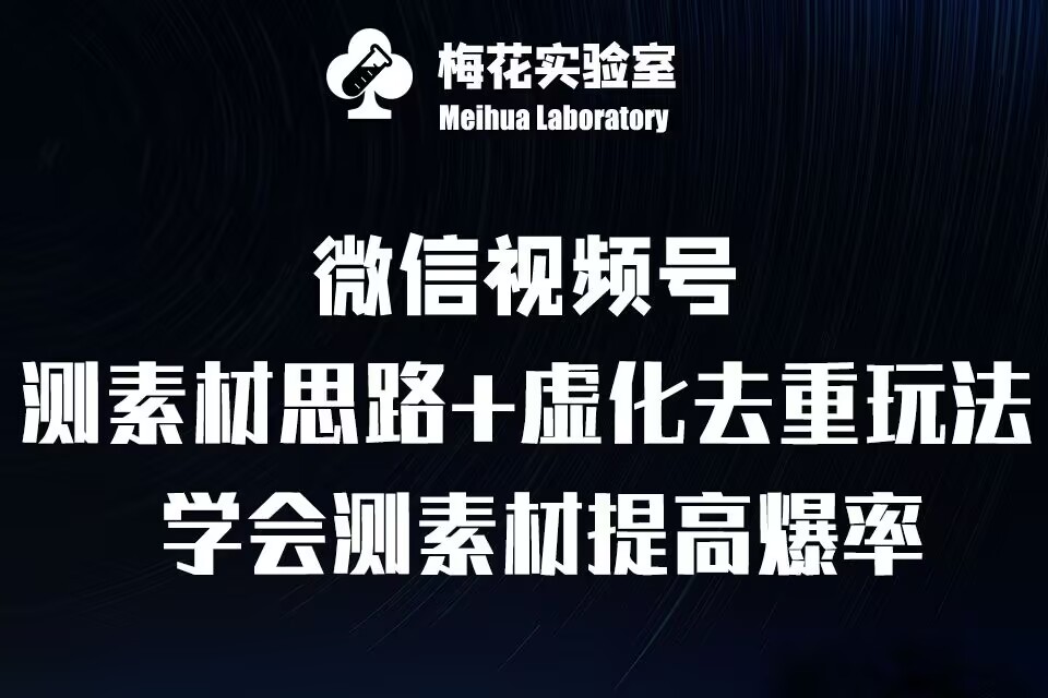 视频号连怼技术-测素材思路和上下虚化去重玩法-梅花实验室社群专享跨境课程-外贸教程-精品网课-电商运营课库课堂