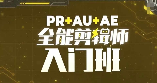 PR+AU+AE全能剪辑师入门班，剪辑入门必学课程跨境课程-外贸教程-精品网课-电商运营课库课堂