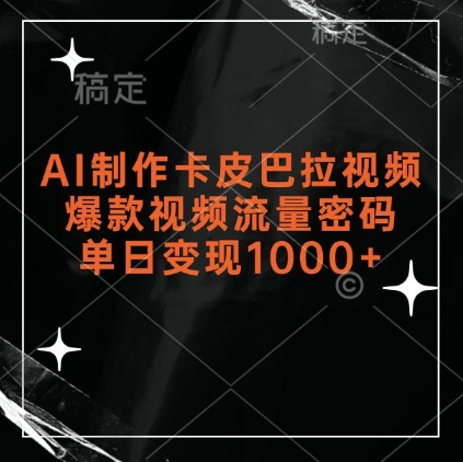 AI制作卡皮巴拉视频，爆款视频流量密码，单日变现1k跨境课程-外贸教程-精品网课-电商运营课库课堂
