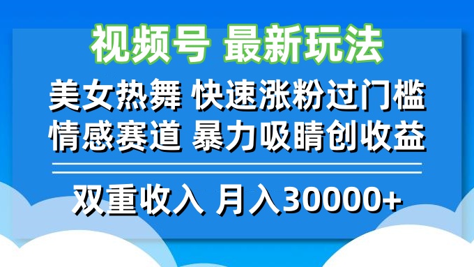 视频号最新玩法 美女热舞 快速涨粉过门槛 情感赛道  暴力吸睛创收益跨境课程-外贸教程-精品网课-电商运营课库课堂