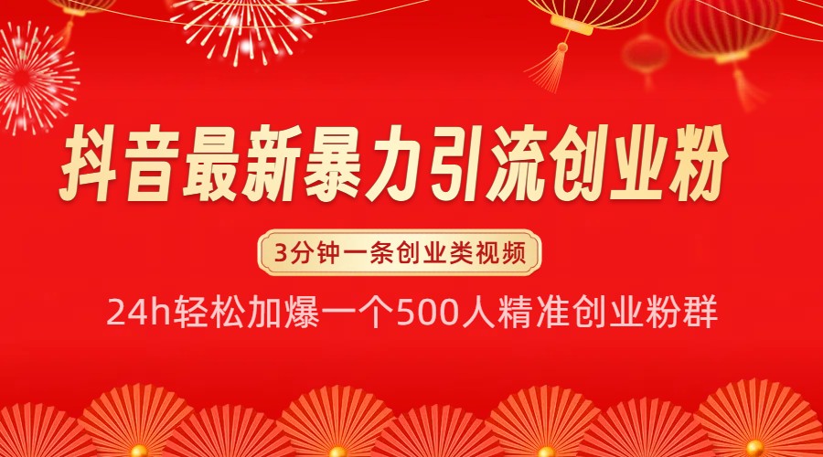 抖音最新暴力引流创业粉，24h轻松加爆一个500人精准创业粉群【揭秘】跨境课程-外贸教程-精品网课-电商运营课库课堂