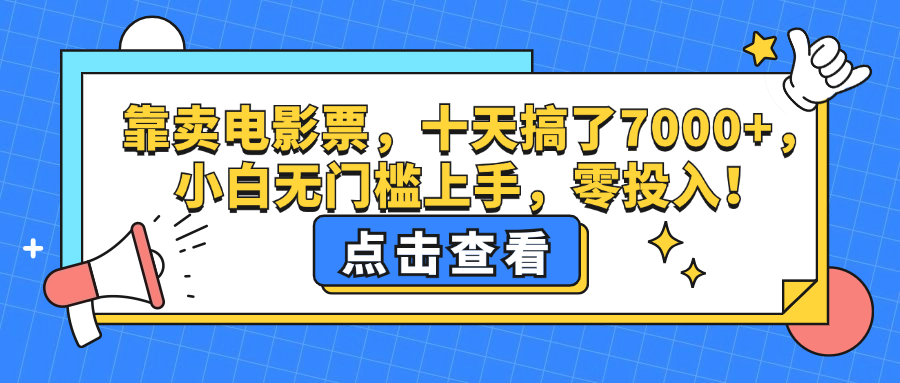 靠卖电影票，十天搞了7000+，小白无门槛上手，零投入！跨境课程-外贸教程-精品网课-电商运营课库课堂