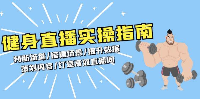 健身直播实操指南：判断流量/搭建场景/提升数据/策划内容/打造高效直播间跨境课程-外贸教程-精品网课-电商运营课库课堂
