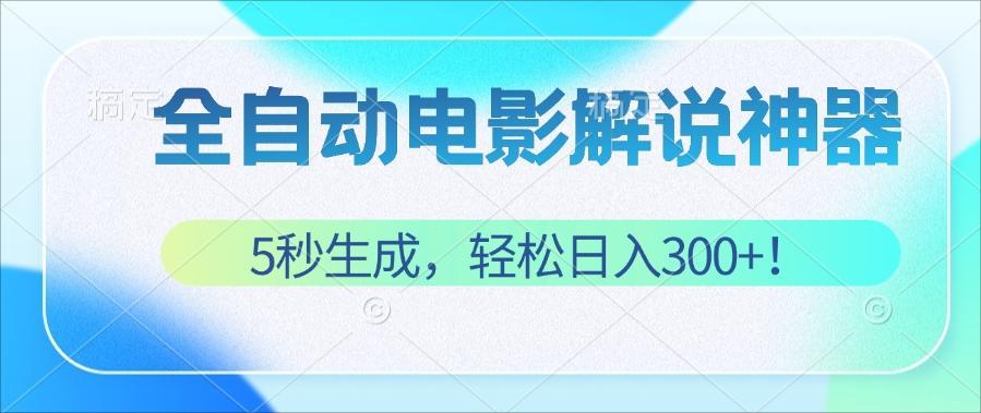 无需技术！5秒生成原创电影解说视频，轻松日入300+！跨境课程-外贸教程-精品网课-电商运营课库课堂