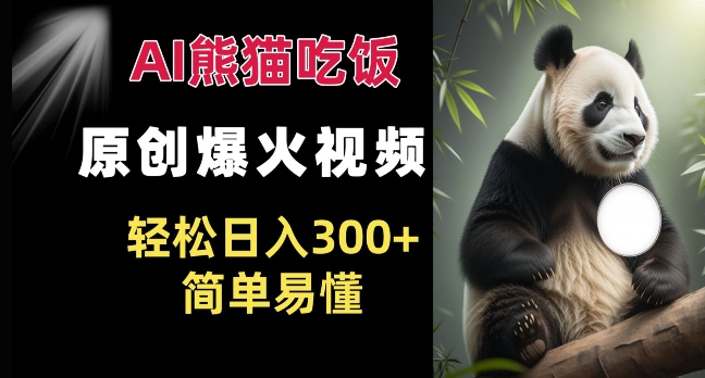 Ai熊猫吃饭爆火视频 原创作品 轻松日入300+  简单易懂跨境课程-外贸教程-精品网课-电商运营课库课堂