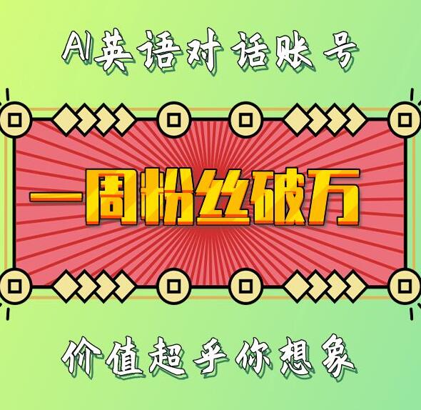 一周粉丝破万：AI英语对话账号，价值超乎你想象跨境课程-外贸教程-精品网课-电商运营课库课堂