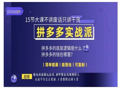 朋哥电商(拼多多实战派)，15节大课不讲废话只讲干货，简单粗暴 能落地 可复制跨境课程-外贸教程-精品网课-电商运营课库课堂