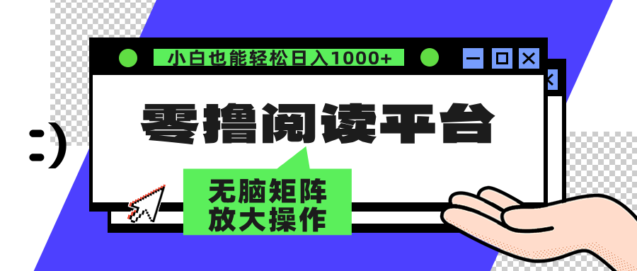 零撸阅读平台 解放双手、实现躺赚收益 矩阵操作日入3000+跨境课程-外贸教程-精品网课-电商运营课库课堂