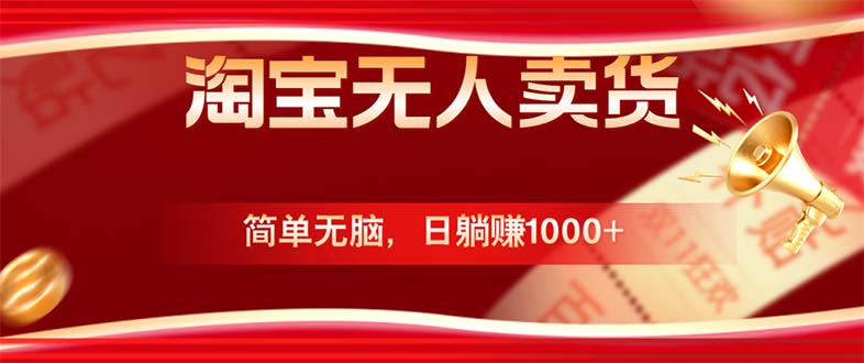 淘宝无人卖货最新玩法，简单无脑，日躺赚1000+，国庆节更暴利！跨境课程-外贸教程-精品网课-电商运营课库课堂