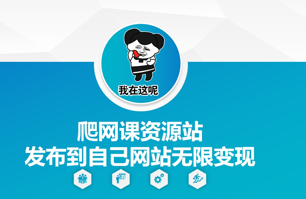 爬网课资源站发布到自己网站无限变现跨境课程-外贸教程-精品网课-电商运营课库课堂