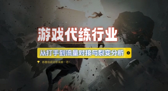 游戏代练行业，从打手到流量对接与裂变分析跨境课程-外贸教程-精品网课-电商运营课库课堂