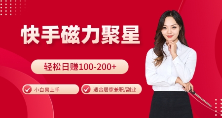 快手磁力聚星火爆全网，小白易上手，轻松日入100-200+，居家操作-更新玩法跨境课程-外贸教程-精品网课-电商运营课库课堂