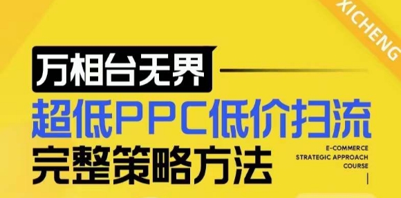 【2024新版】万相台无界，超低PPC低价扫流完整策略方法，店铺核心选款和低价盈选款方法跨境课程-外贸教程-精品网课-电商运营课库课堂